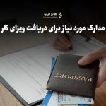 مدارک مورد نیاز برای دریافت ویزای کار